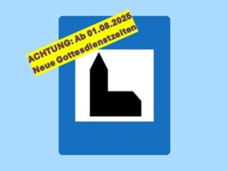 Achtung – Neue Gottesdienstzeiten ab 01. August!